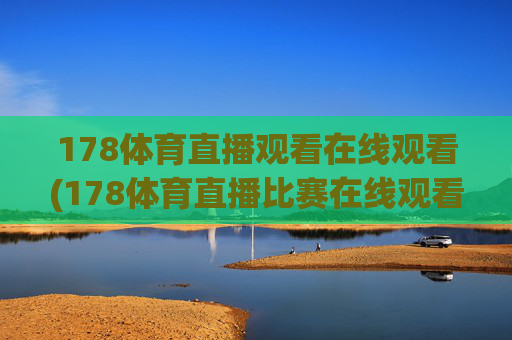 178体育直播观看在线观看(178体育直播比赛在线观看)