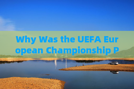 Why Was the UEFA European Championship Postponed?Why Was the UEFA European Championship Postponed?
