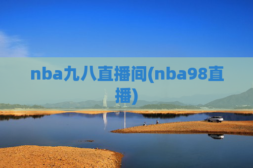 nba九八直播间(nba98直播)