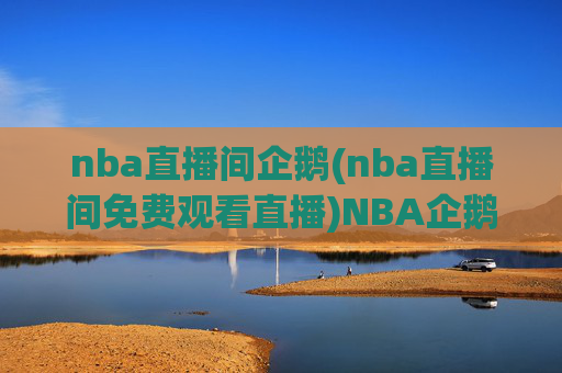nba直播间企鹅(nba直播间免费观看直播)NBA企鹅直播间免费观看直播