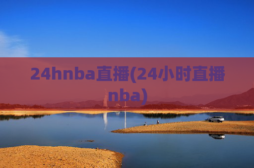 24hnba直播(24小时直播nba)