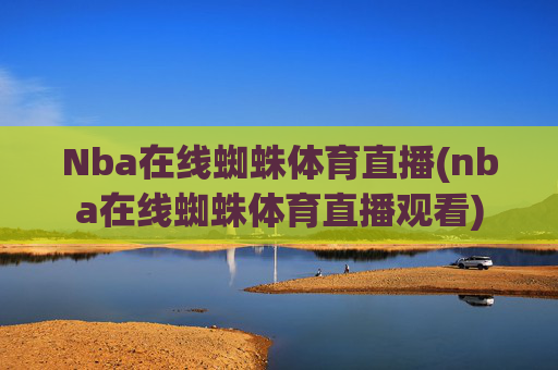 Nba在线蜘蛛体育直播(nba在线蜘蛛体育直播观看)
