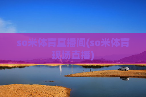 so米体育直播间(so米体育现场直播)