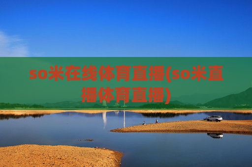 so米在线体育直播(so米直播体育直播)