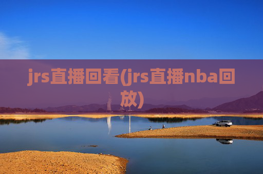 jrs直播回看(jrs直播nba回放)