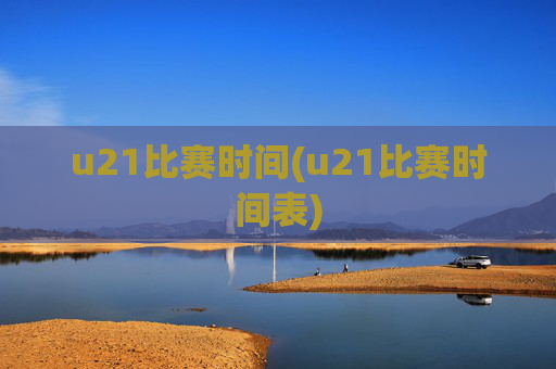 u21比赛时间(u21比赛时间表)