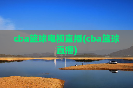 cba篮球电视直播(cba篮球直播)