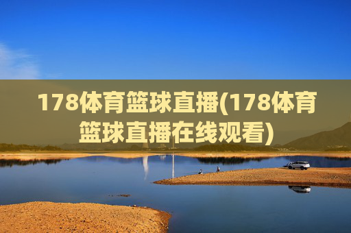 178体育篮球直播(178体育篮球直播在线观看)