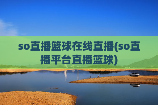 so直播篮球在线直播(so直播平台直播篮球)