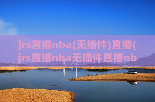 jrs直播nba(无插件)直播(jrs直播nba无插件直播nba免费-正在直播中)