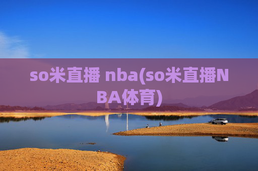 so米直播 nba(so米直播NBA体育)