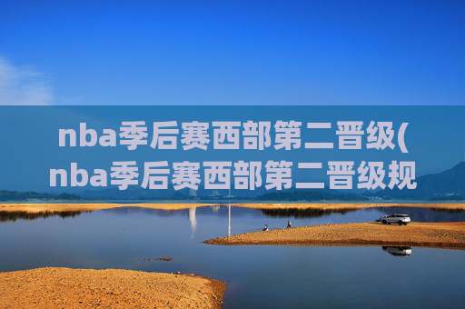 nba季后赛西部第二晋级(nba季后赛西部第二晋级规则)(1)