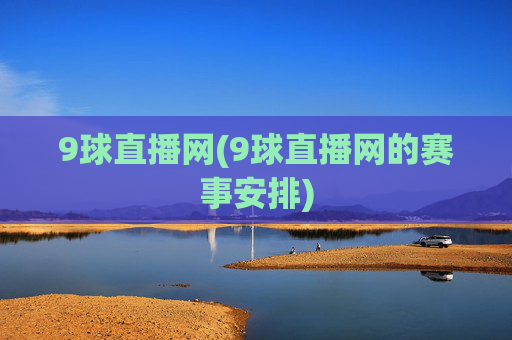 9球直播网(9球直播网的赛事安排)