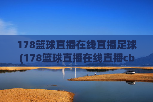 178篮球直播在线直播足球(178篮球直播在线直播cba)