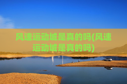 风速运动城是真的吗(风速运动城是真的吗)