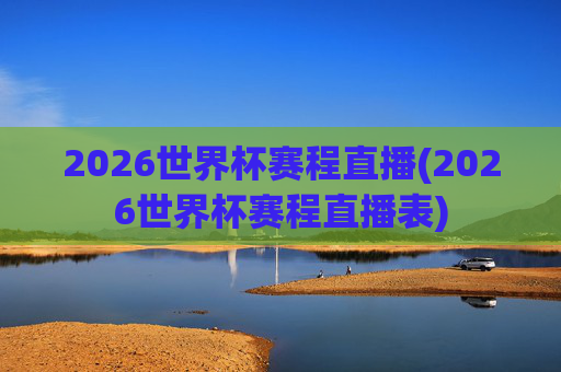 2026世界杯赛程直播(2026世界杯赛程直播表)