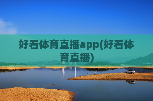 好看体育直播app(好看体育直播)