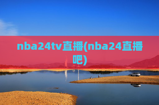 nba24tv直播(nba24直播吧)