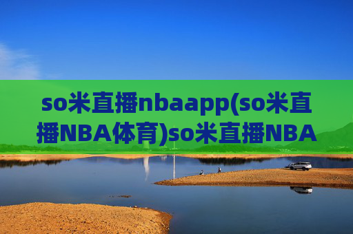 so米直播nbaapp(so米直播NBA体育)so米直播NBAAPP