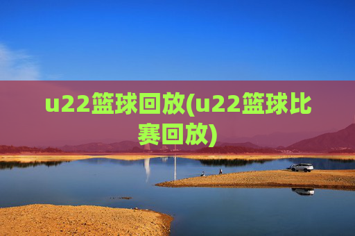 u22篮球回放(u22篮球比赛回放)