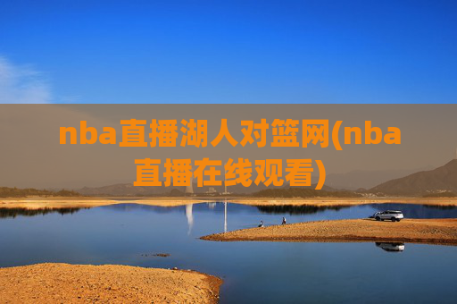 nba直播湖人对篮网(nba直播在线观看)