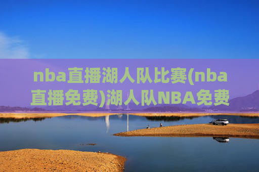 nba直播湖人队比赛(nba直播免费)湖人队NBA免费直播