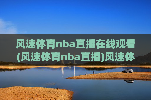 风速体育nba直播在线观看(风速体育nba直播)风速体育NBA直播在线观看