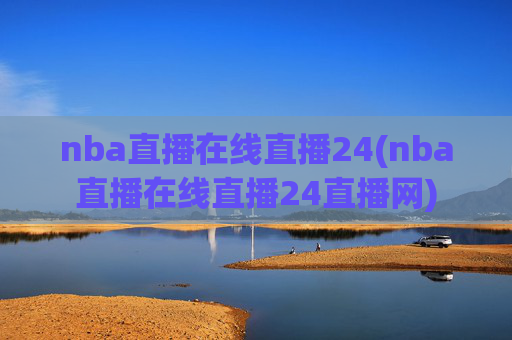 nba直播在线直播24(nba直播在线直播24直播网)