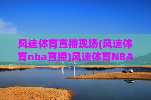 风速体育直播现场(风速体育nba直播)风速体育NBA直播现场
