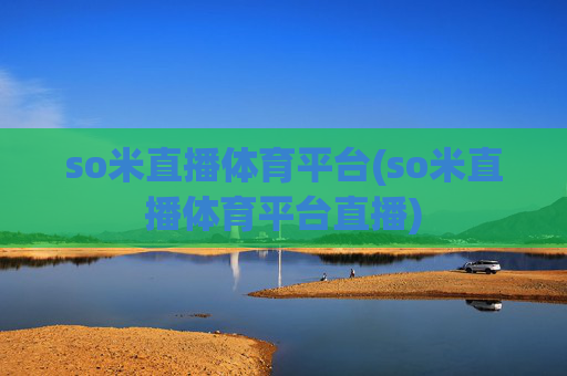 so米直播体育平台(so米直播体育平台直播)