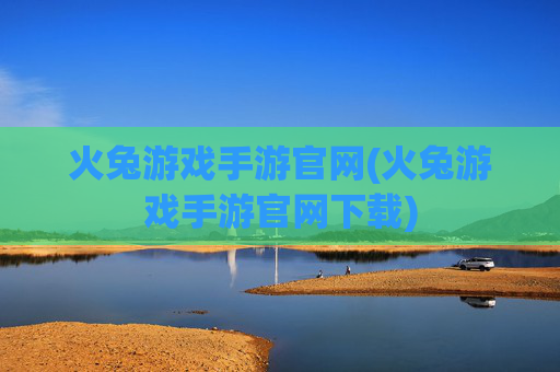 火兔游戏手游官网(火兔游戏手游官网下载)