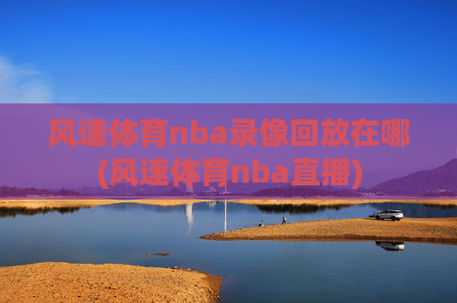 风速体育nba录像回放在哪(风速体育nba直播)