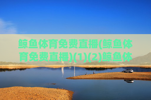 鲸鱼体育免费直播(鲸鱼体育免费直播)(1)(2)鲸鱼体育免费直播