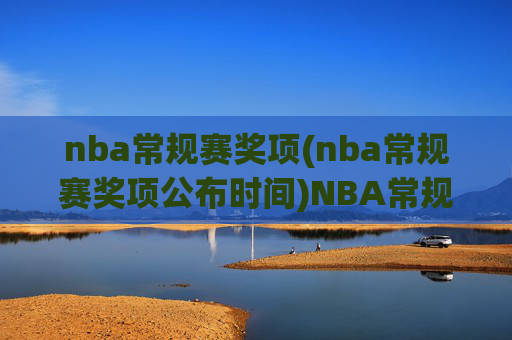 nba常规赛奖项(nba常规赛奖项公布时间)NBA常规赛奖项公布时间