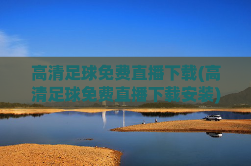 高清足球免费直播下载(高清足球免费直播下载安装)