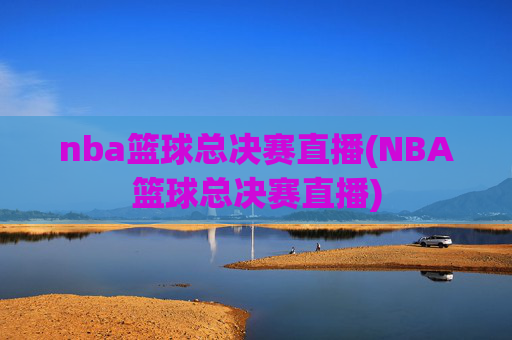 nba篮球总决赛直播(NBA篮球总决赛直播)