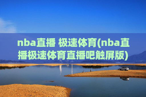 nba直播 极速体育(nba直播极速体育直播吧触屏版)