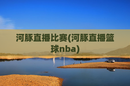 河豚直播比赛(河豚直播篮球nba)