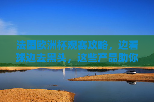 法国欧洲杯观赛攻略,边看球边去黑头,这些产品助你清爽应援!法国欧洲杯观赛攻略,边看球去黑头,清爽应援必备