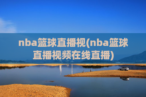 nba篮球直播视(nba篮球直播视频在线直播)