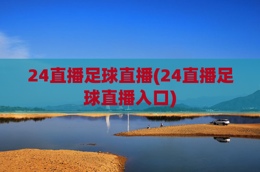 24直播足球直播(24直播足球直播入口)