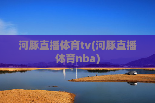 河豚直播体育tv(河豚直播体育nba)