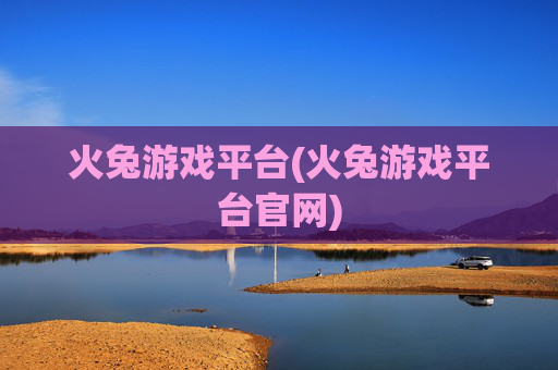 火兔游戏平台(火兔游戏平台官网)