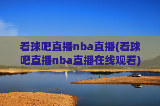 看球吧直播nba直播(看球吧直播nba直播在线观看)