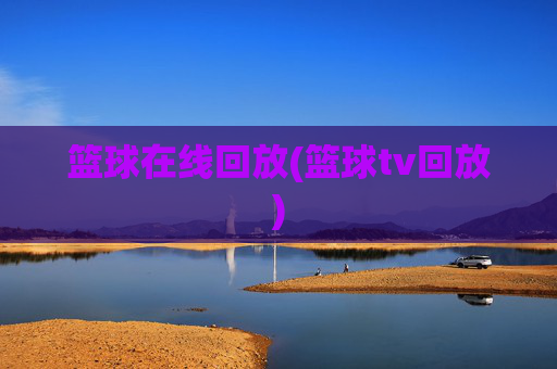 篮球在线回放(篮球tv回放)