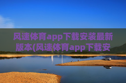 风速体育app下载安装最新版本(风速体育app下载安装最新版本.jica.中国)