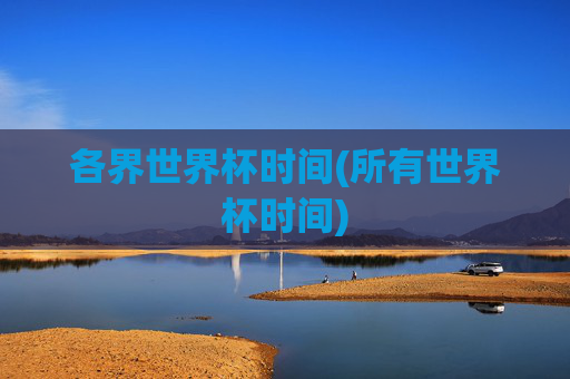 各界世界杯时间(所有世界杯时间)