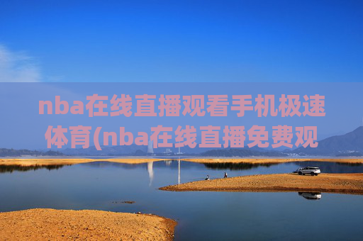 nba在线直播观看手机极速体育(nba在线直播免费观看直播)