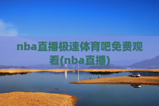 nba直播极速体育吧免费观看(nba直播)