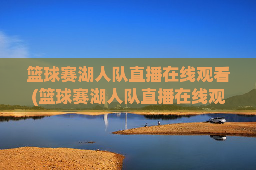 篮球赛湖人队直播在线观看(篮球赛湖人队直播在线观看视频)